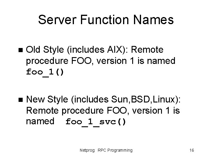 Server Function Names n Old Style (includes AIX): Remote procedure FOO, version 1 is Server Function Names n Old Style (includes AIX): Remote procedure FOO, version 1 is