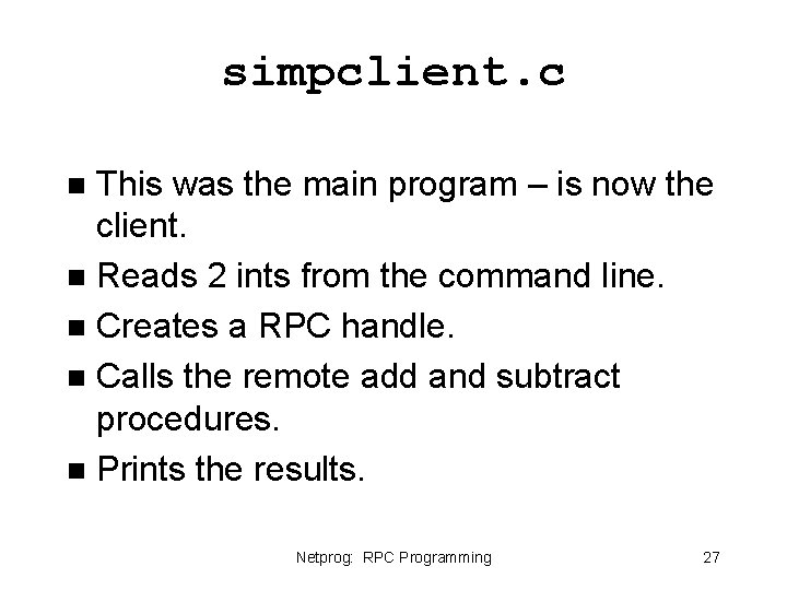 simpclient. c This was the main program – is now the client. n Reads simpclient. c This was the main program – is now the client. n Reads