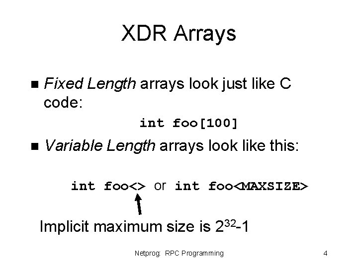 XDR Arrays n Fixed Length arrays look just like C code: int foo[100] n