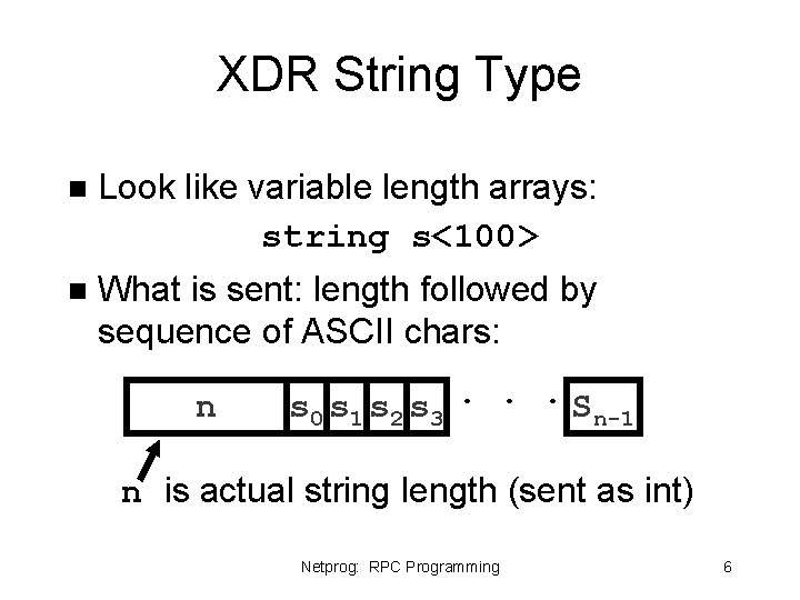 XDR String Type n Look like variable length arrays: string s<100> n What is XDR String Type n Look like variable length arrays: string s<100> n What is