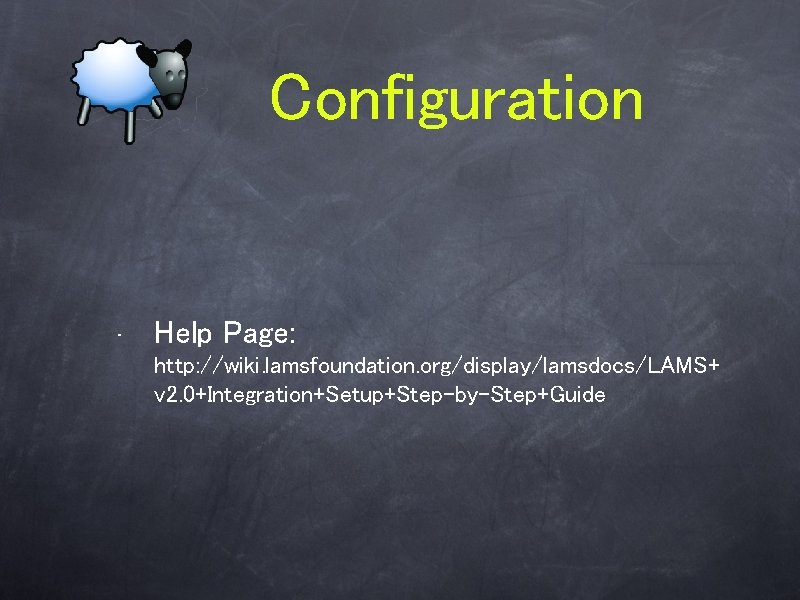 Configuration • Help Page: http: //wiki. lamsfoundation. org/display/lamsdocs/LAMS+ v 2. 0+Integration+Setup+Step-by-Step+Guide 