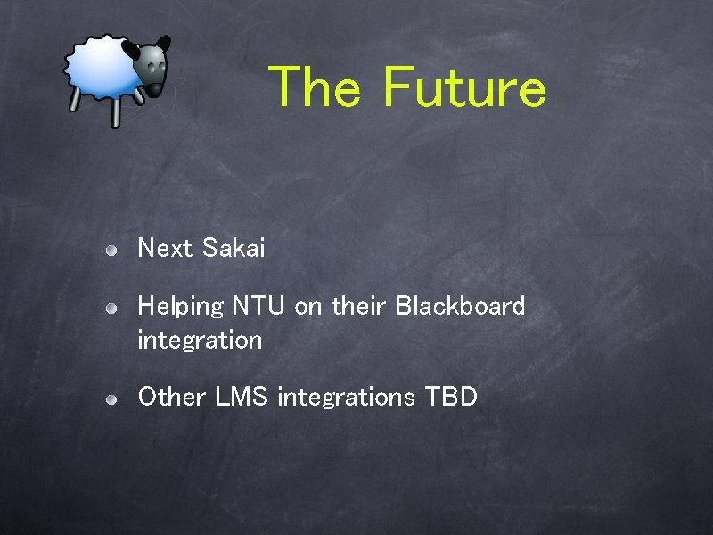 The Future Next Sakai Helping NTU on their Blackboard integration Other LMS integrations TBD