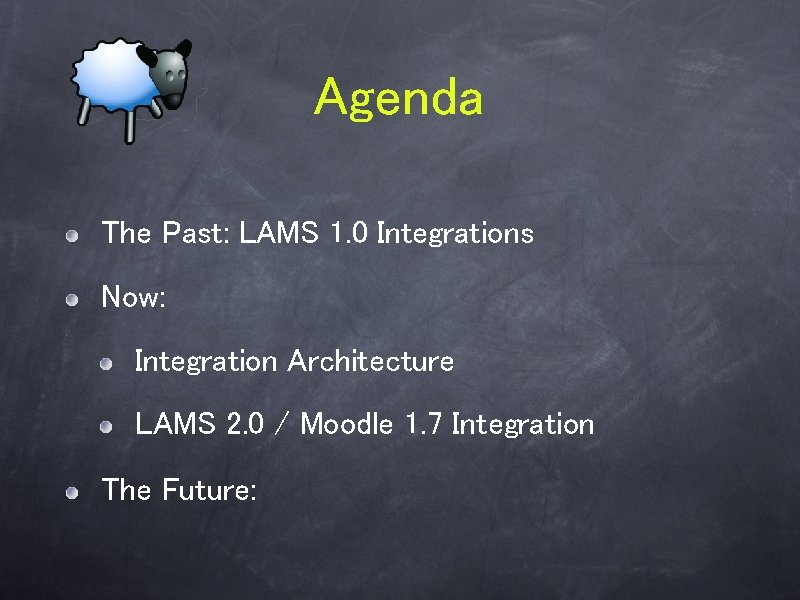 Agenda The Past: LAMS 1. 0 Integrations Now: Integration Architecture LAMS 2. 0 /
