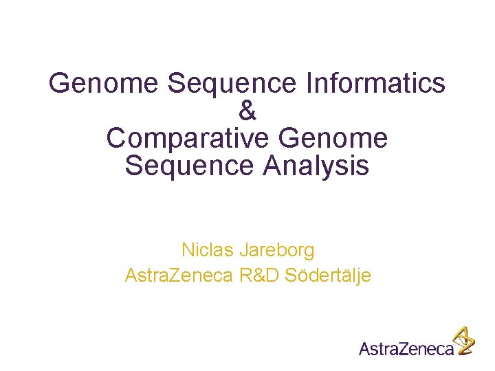 Genome Sequence Informatics & Comparative Genome Sequence Analysis Niclas Jareborg Astra. Zeneca R&D Södertälje