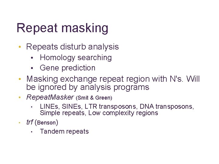 Repeat masking • Repeats disturb analysis • Homology searching • Gene prediction • Masking