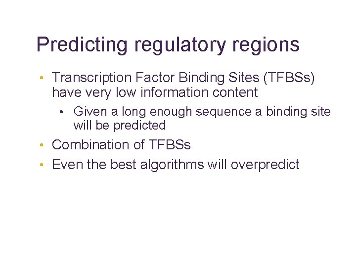 Predicting regulatory regions • Transcription Factor Binding Sites (TFBSs) have very low information content