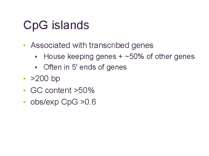 Cp. G islands • Associated with transcribed genes • House keeping genes + ~50%