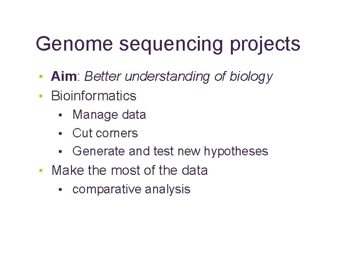 Genome sequencing projects • Aim: Better understanding of biology • Bioinformatics • Manage data