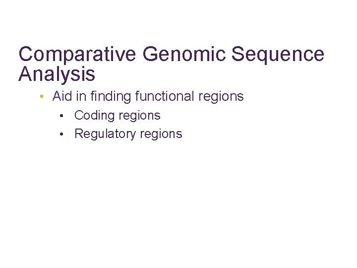 Comparative Genomic Sequence Analysis • Aid in finding functional regions • Coding regions •