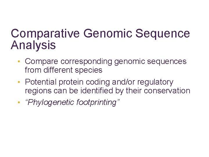 Comparative Genomic Sequence Analysis • Compare corresponding genomic sequences from different species • Potential