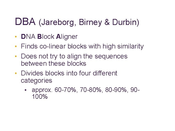 DBA (Jareborg, Birney & Durbin) • DNA Block Aligner • Finds co-linear blocks with