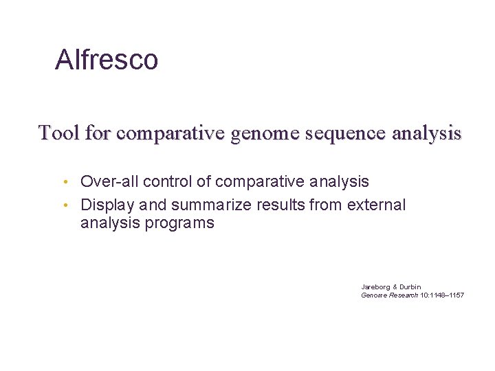 Alfresco Tool for comparative genome sequence analysis • Over-all control of comparative analysis •