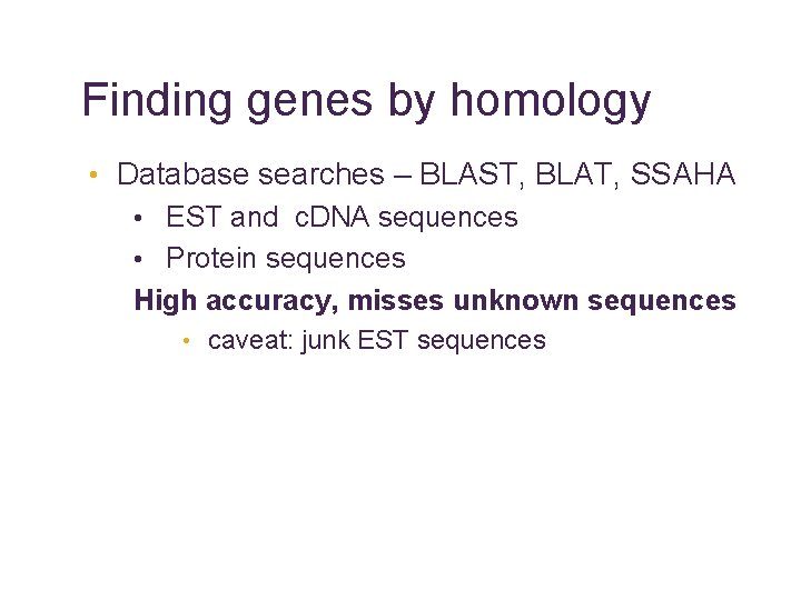 Finding genes by homology • Database searches – BLAST, BLAT, SSAHA • EST and