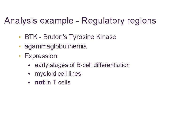 Analysis example - Regulatory regions • BTK - Bruton’s Tyrosine Kinase • agammaglobulinemia •