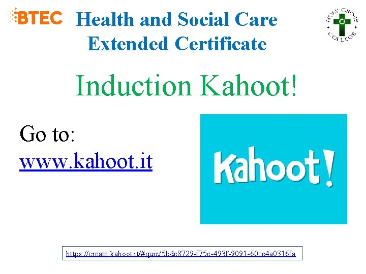 Health and Social Care Extended Certificate Induction Kahoot! Go to: www. kahoot. it https: