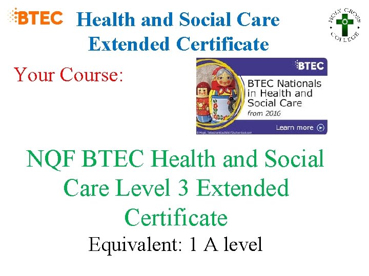 Health and Social Care Extended Certificate Your Course: NQF BTEC Health and Social Care