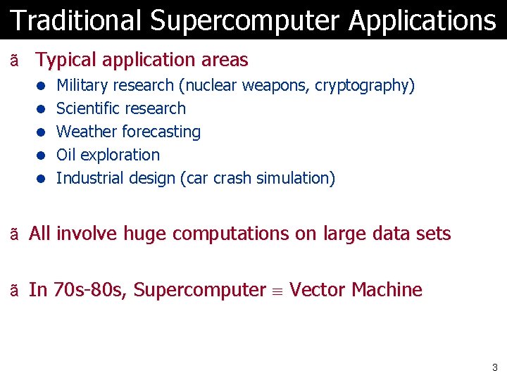 Traditional Supercomputer Applications ã Typical application areas l Military research (nuclear weapons, cryptography) l