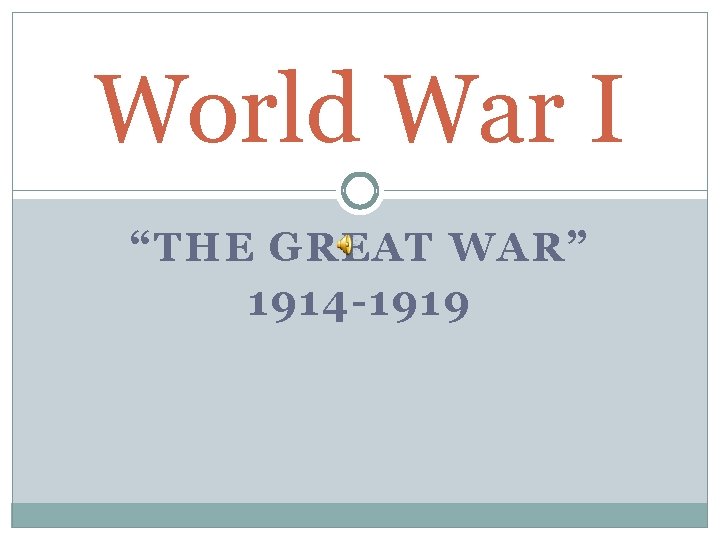 World War I “THE GREAT WAR” 1914 -1919 