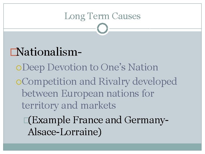 Long Term Causes �Nationalism Deep Devotion to One’s Nation Competition and Rivalry developed between