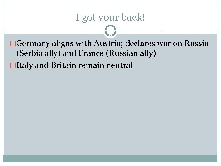 I got your back! �Germany aligns with Austria; declares war on Russia (Serbia ally)