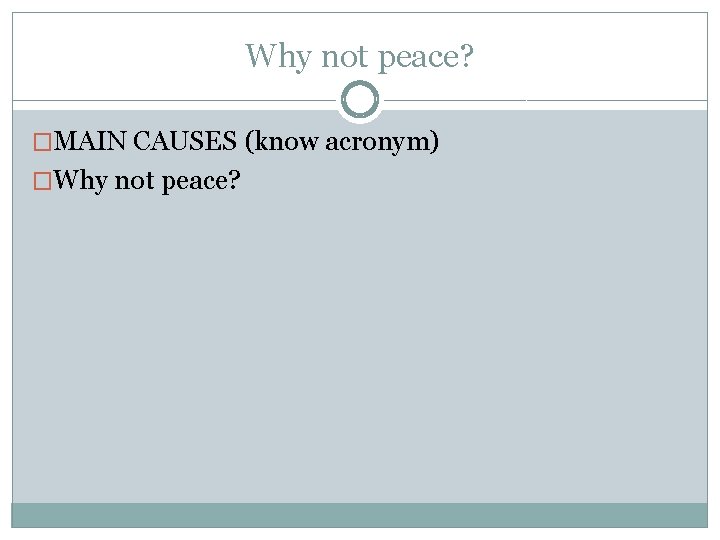 Why not peace? �MAIN CAUSES (know acronym) �Why not peace? 