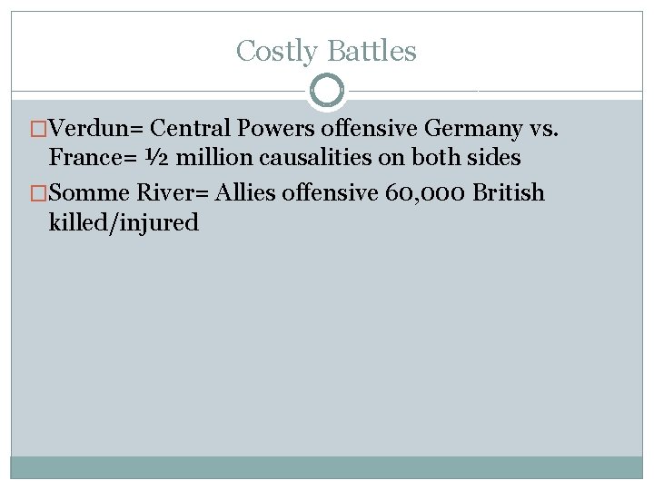 Costly Battles �Verdun= Central Powers offensive Germany vs. France= ½ million causalities on both