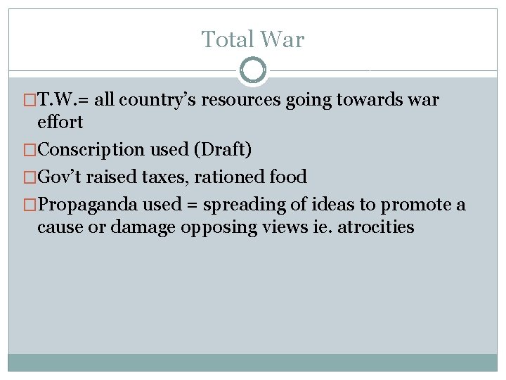 Total War �T. W. = all country’s resources going towards war effort �Conscription used