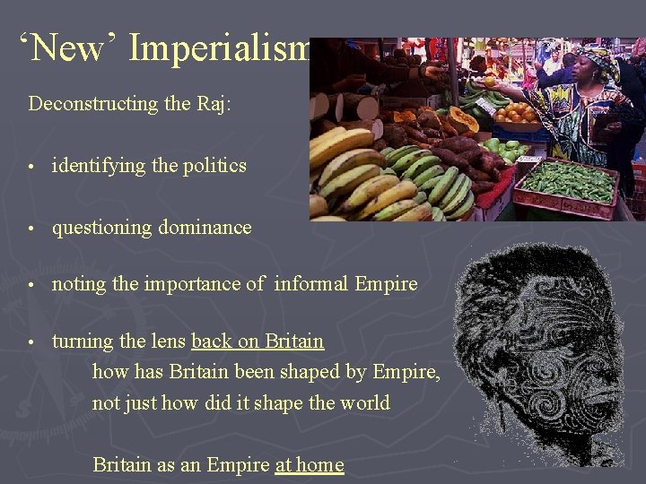 ‘New’ Imperialism Deconstructing the Raj: • identifying the politics • questioning dominance • noting