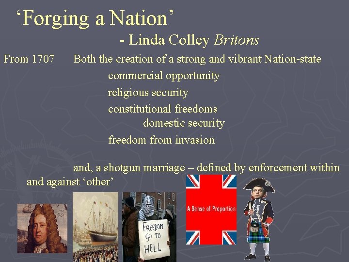 ‘Forging a Nation’ - Linda Colley Britons From 1707 Both the creation of a