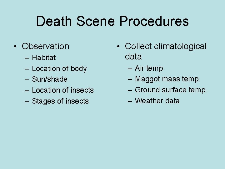 Death Scene Procedures • Observation – – – Habitat Location of body Sun/shade Location