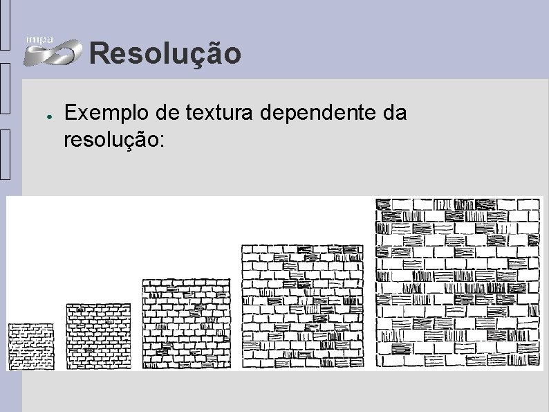 Resolução ● Exemplo de textura dependente da resolução: 