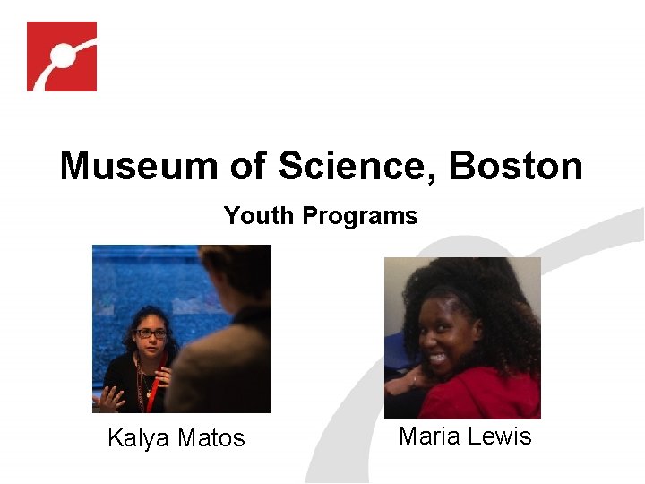 Museum of Science, Boston Youth Programs 3. 08 Kalya Matos Maria Lewis 