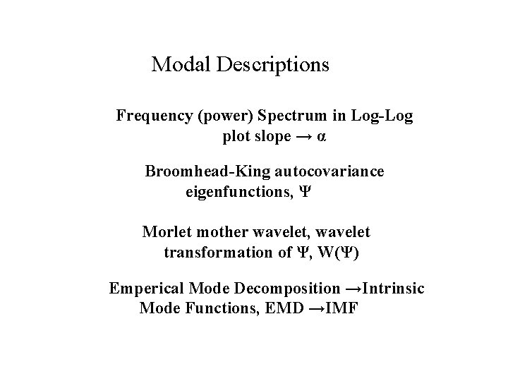 Modal Descriptions Frequency (power) Spectrum in Log-Log plot slope → α Broomhead-King autocovariance eigenfunctions,