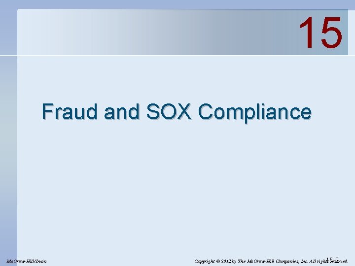 15 Fraud and SOX Compliance Mc. Graw-Hill/Irwin 15 -2 Copyright © 2012 by The 15 Fraud and SOX Compliance Mc. Graw-Hill/Irwin 15 -2 Copyright © 2012 by The