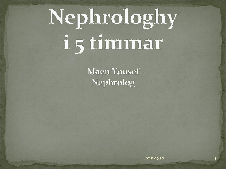 Nephrologhy i 5 timmar Maen Yousef Nephrolog 2020 -09 -30 1 