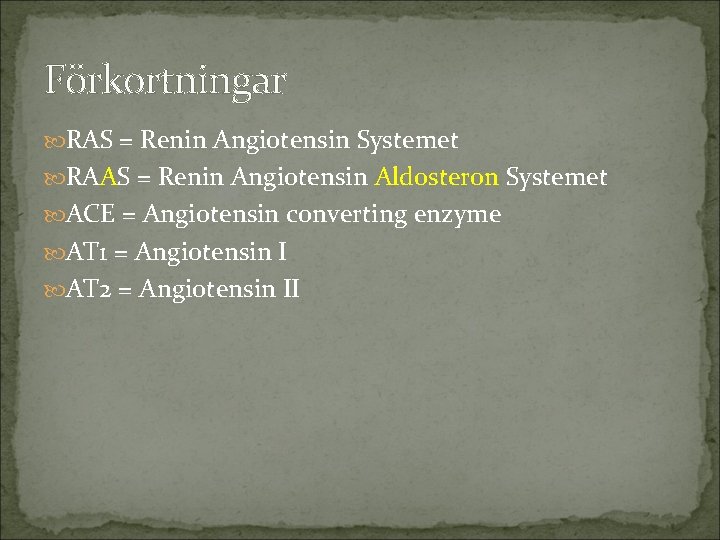 Förkortningar RAS = Renin Angiotensin Systemet RAAS = Renin Angiotensin Aldosteron Systemet ACE =