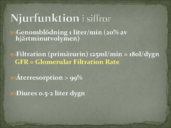 Njurfunktion i siffror Genomblödning 1 liter/min (20% av hjärtminutvolymen) Filtration (primärurin) 125 ml/min =