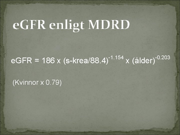 e. GFR enligt MDRD e. GFR = 186 x (s-krea/88. 4) (Kvinnor x 0.