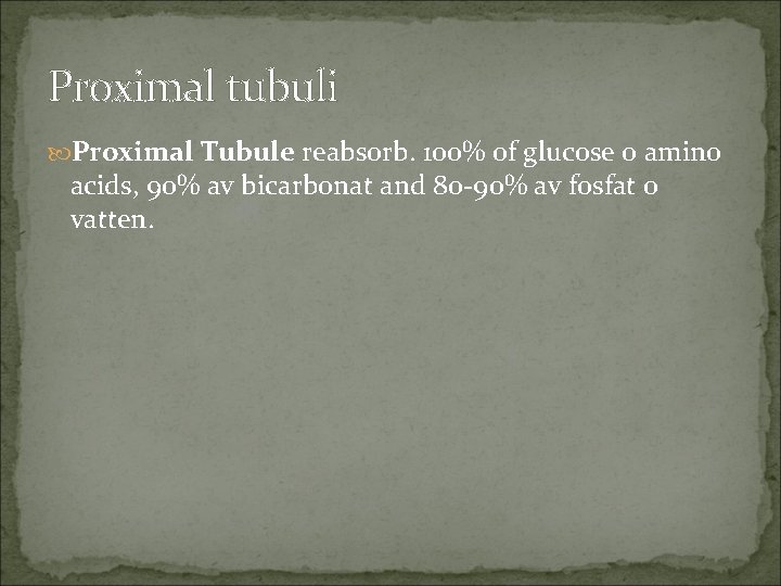 Proximal tubuli Proximal Tubule reabsorb. 100% of glucose o amino acids, 90% av bicarbonat