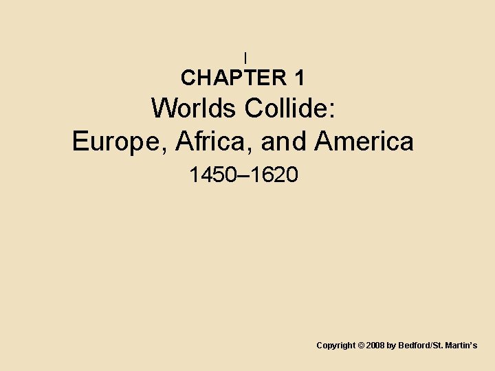 l CHAPTER 1 Worlds Collide: Europe, Africa, and America 1450– 1620 Copyright © 2008