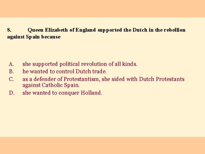 8. Queen Elizabeth of England supported the Dutch in the rebellion against Spain because