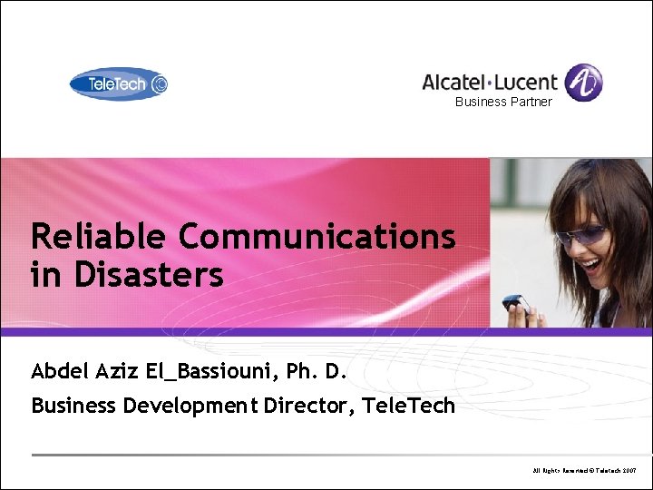 Business Partner Reliable Communications in Disasters Abdel Aziz El_Bassiouni, Ph. D. Business Development Director,