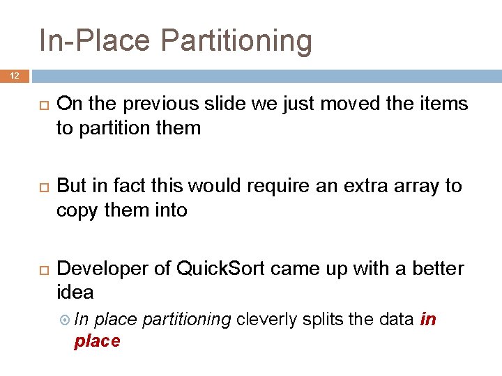 In-Place Partitioning 12 On the previous slide we just moved the items to partition