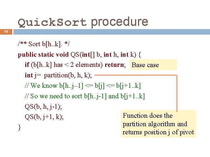 Quick. Sort procedure 19 /** Sort b[h. . k]. */ public static void QS(int[]