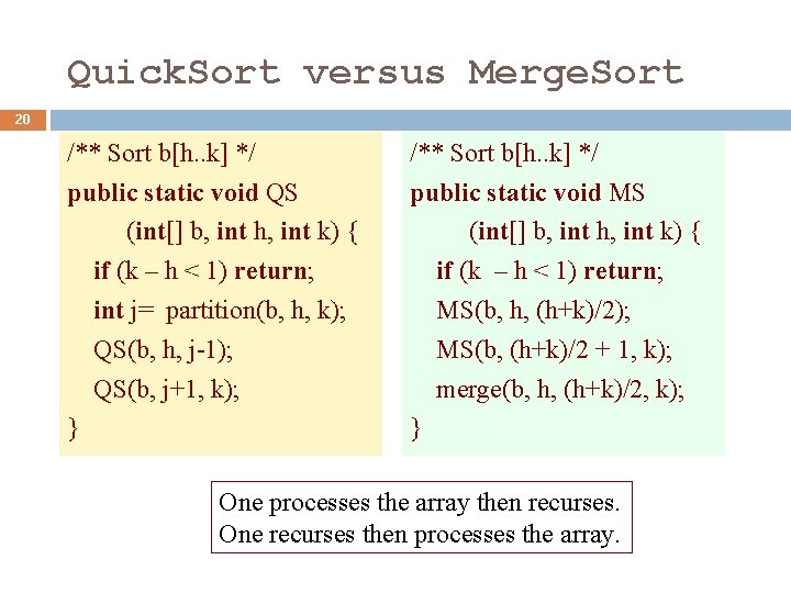 Quick. Sort versus Merge. Sort 20 /** Sort b[h. . k] */ public static