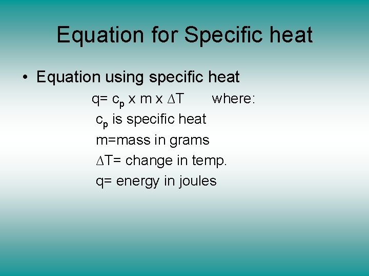 Equation for Specific heat • Equation using specific heat q= cp x m x Equation for Specific heat • Equation using specific heat q= cp x m x