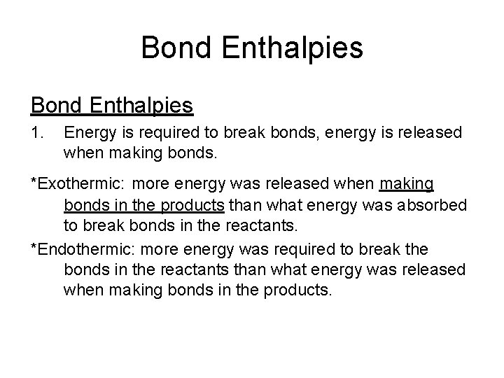 Bond Enthalpies 1. Energy is required to break bonds, energy is released when making Bond Enthalpies 1. Energy is required to break bonds, energy is released when making