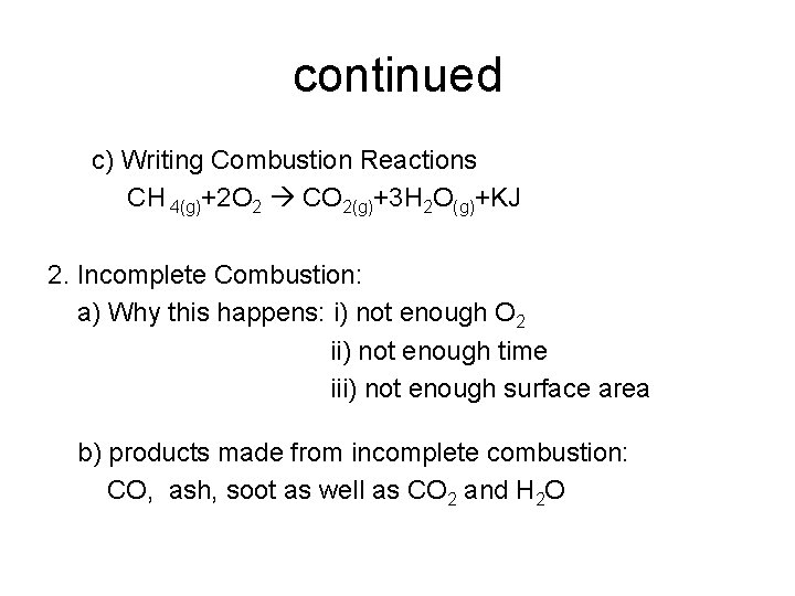 continued c) Writing Combustion Reactions CH 4(g)+2 O 2 CO 2(g)+3 H 2 O(g)+KJ continued c) Writing Combustion Reactions CH 4(g)+2 O 2 CO 2(g)+3 H 2 O(g)+KJ