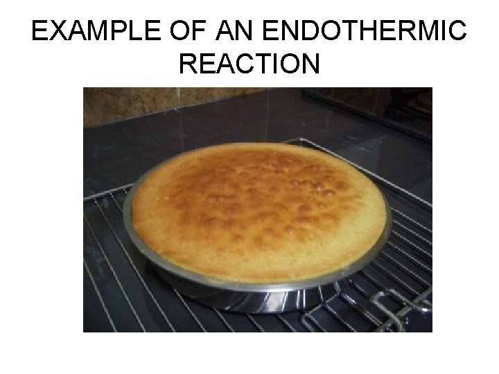 EXAMPLE OF AN ENDOTHERMIC REACTION EXAMPLE OF AN ENDOTHERMIC REACTION