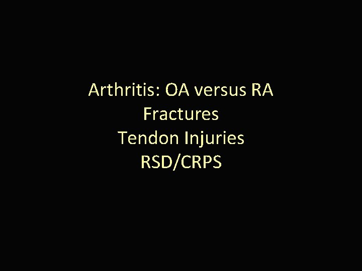 Arthritis: OA versus RA Fractures Tendon Injuries RSD/CRPS 